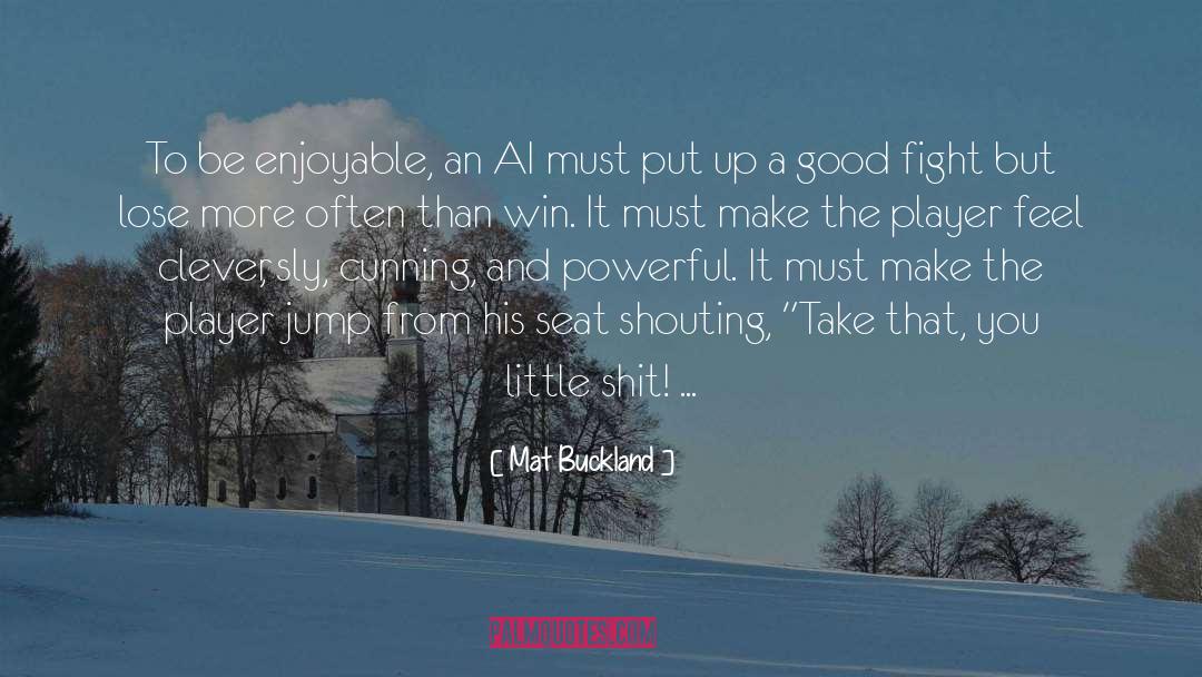Mat Buckland Quotes: To be enjoyable, an AI