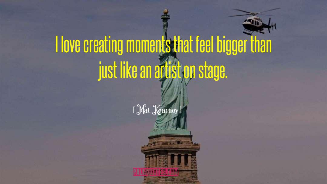 Mat Kearney Quotes: I love creating moments that