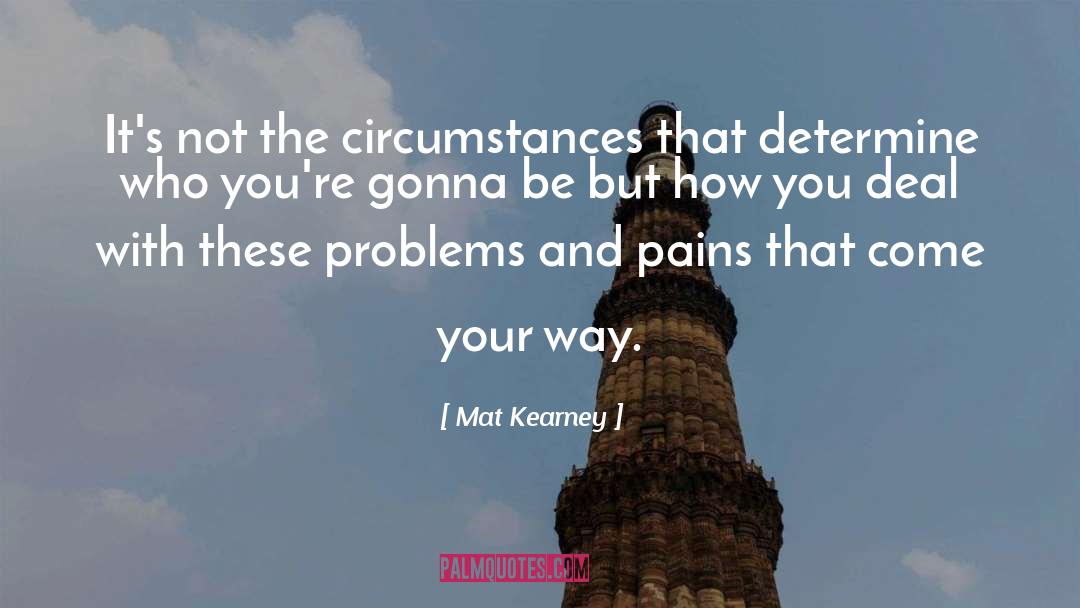 Mat Kearney Quotes: It's not the circumstances that