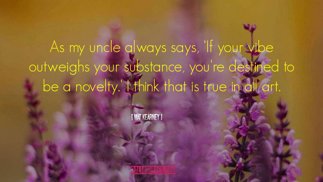 Mat Kearney Quotes: As my uncle always says,