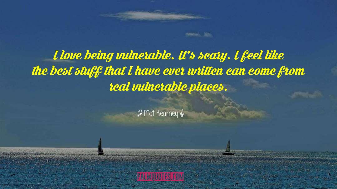 Mat Kearney Quotes: I love being vulnerable. It's