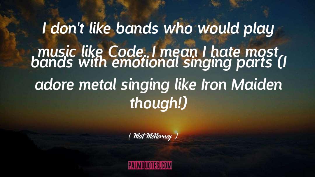 Mat McNerney Quotes: I don't like bands who