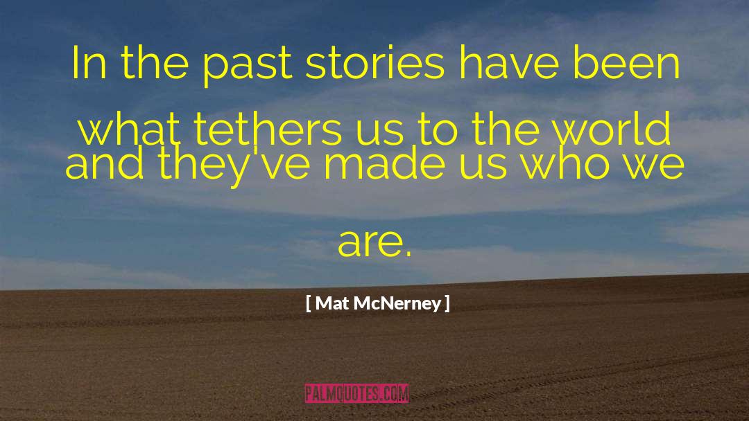 Mat McNerney Quotes: In the past stories have