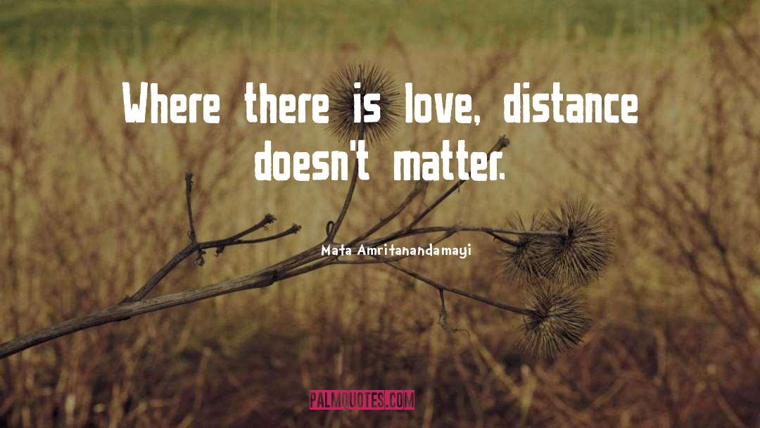 Mata Amritanandamayi Quotes: Where there is love, distance