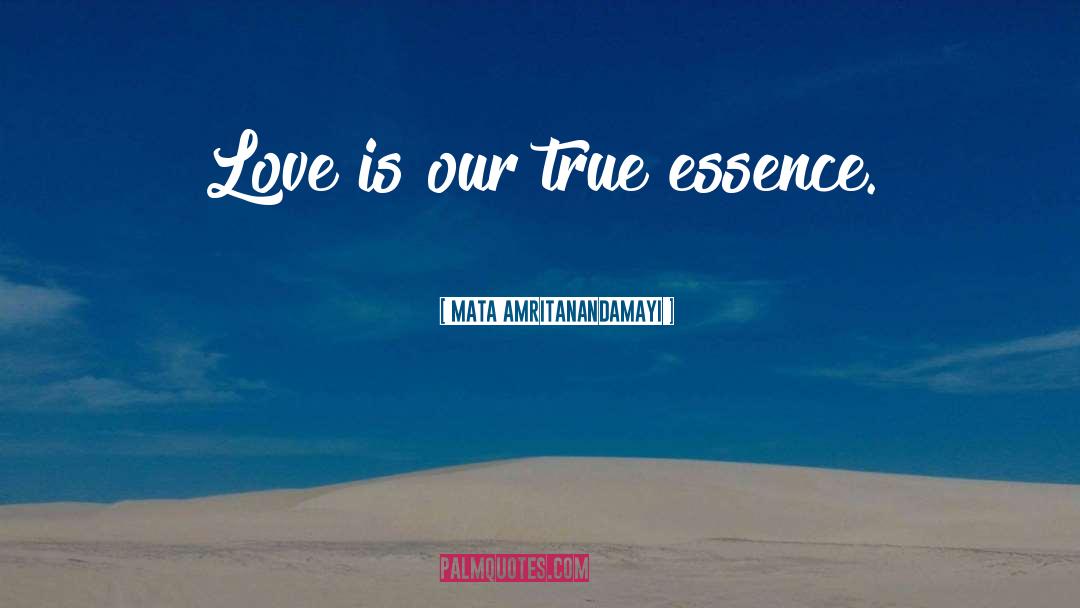 Mata Amritanandamayi Quotes: Love is our true essence.
