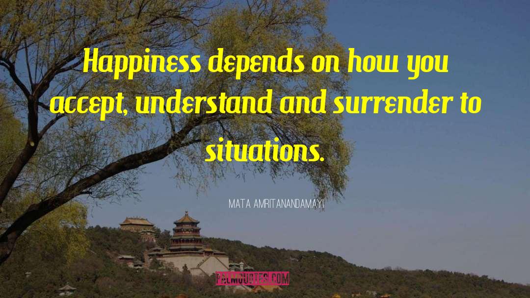 Mata Amritanandamayi Quotes: Happiness depends on how you