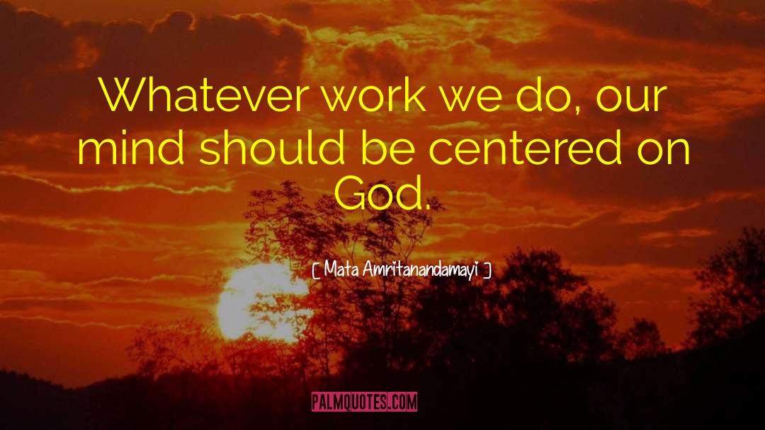 Mata Amritanandamayi Quotes: Whatever work we do, our