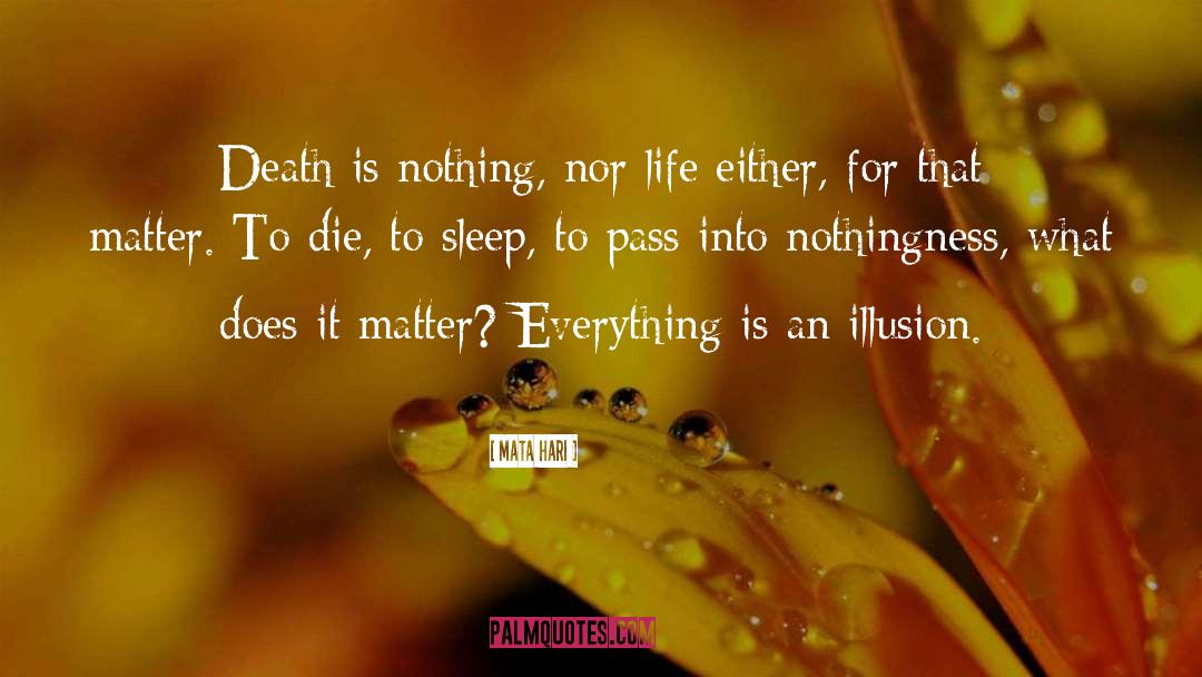 Mata Hari Quotes: Death is nothing, nor life