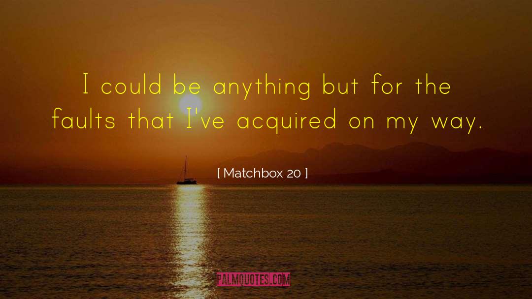 Matchbox 20 Quotes: I could be anything but
