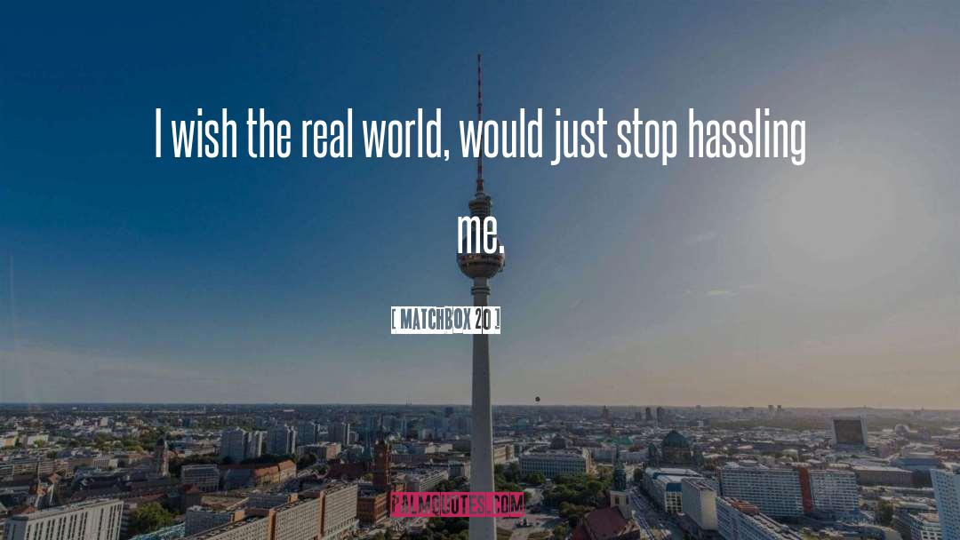 Matchbox 20 Quotes: I wish the real world,