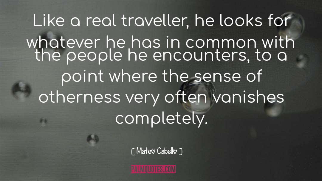 Mateo Cabello Quotes: Like a real traveller, he