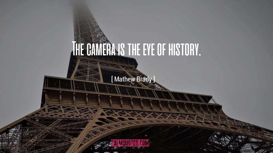 Mathew Brady Quotes: The camera is the eye