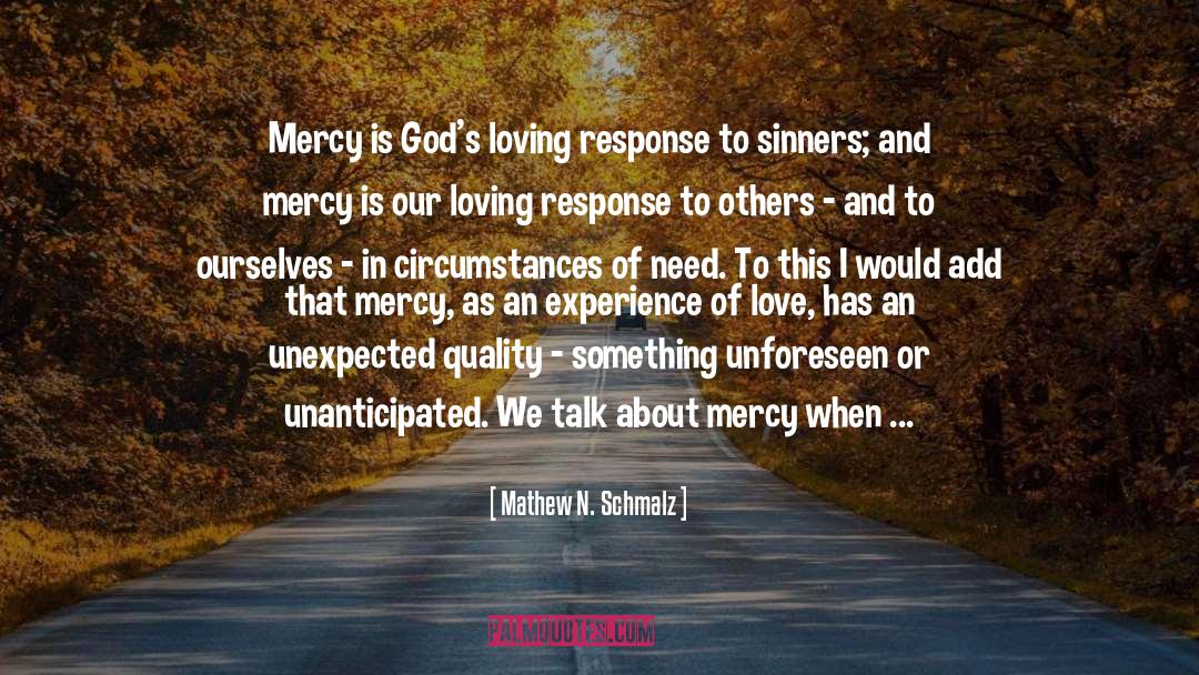 Mathew N. Schmalz Quotes: Mercy is God's loving response