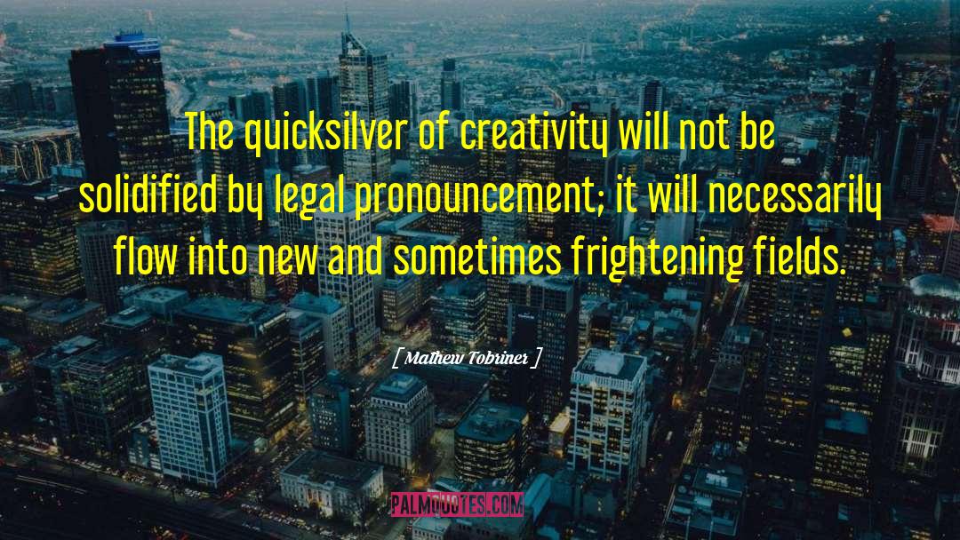 Mathew Tobriner Quotes: The quicksilver of creativity will