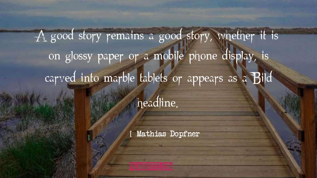 Mathias Dopfner Quotes: A good story remains a