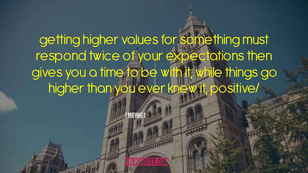 Mathias Quotes: getting higher values for something