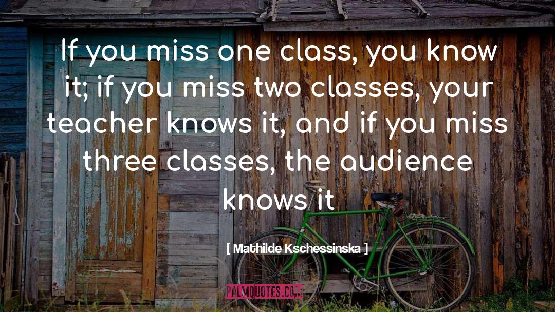 Mathilde Kschessinska Quotes: If you miss one class,
