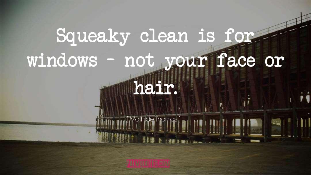 Mathilde Thomas Quotes: Squeaky clean is for windows