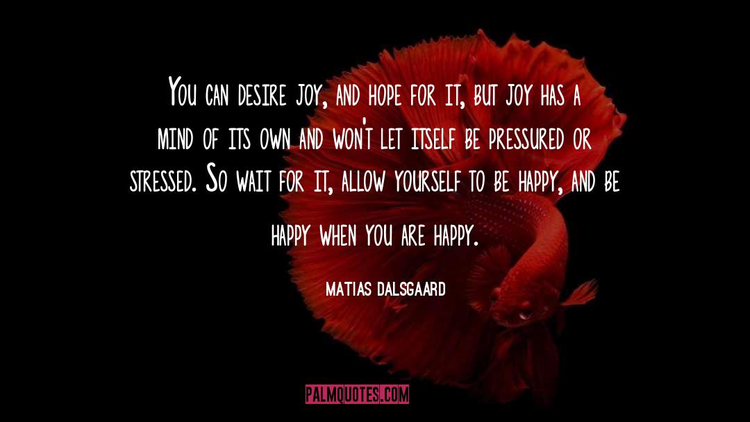 Matias Dalsgaard Quotes: You can desire joy, and