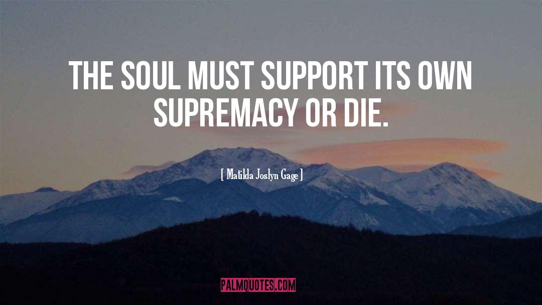 Matilda Joslyn Gage Quotes: The soul must support its