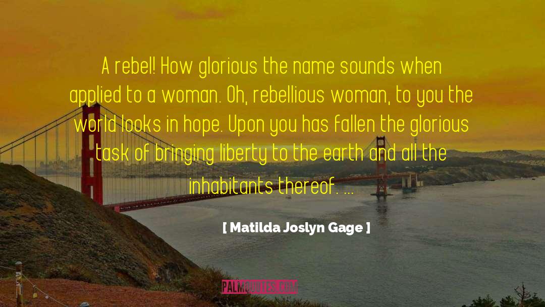 Matilda Joslyn Gage Quotes: A rebel! How glorious the