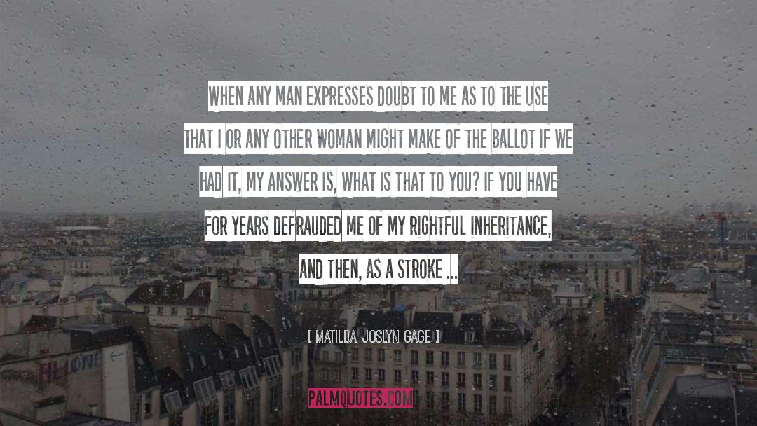 Matilda Joslyn Gage Quotes: When any man expresses doubt