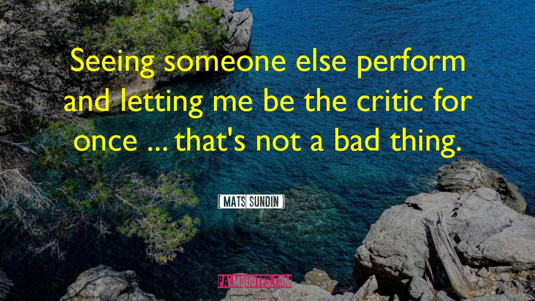 Mats Sundin Quotes: Seeing someone else perform and