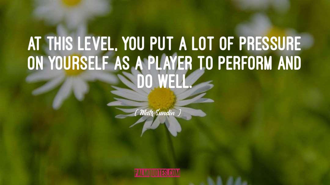 Mats Sundin Quotes: At this level, you put