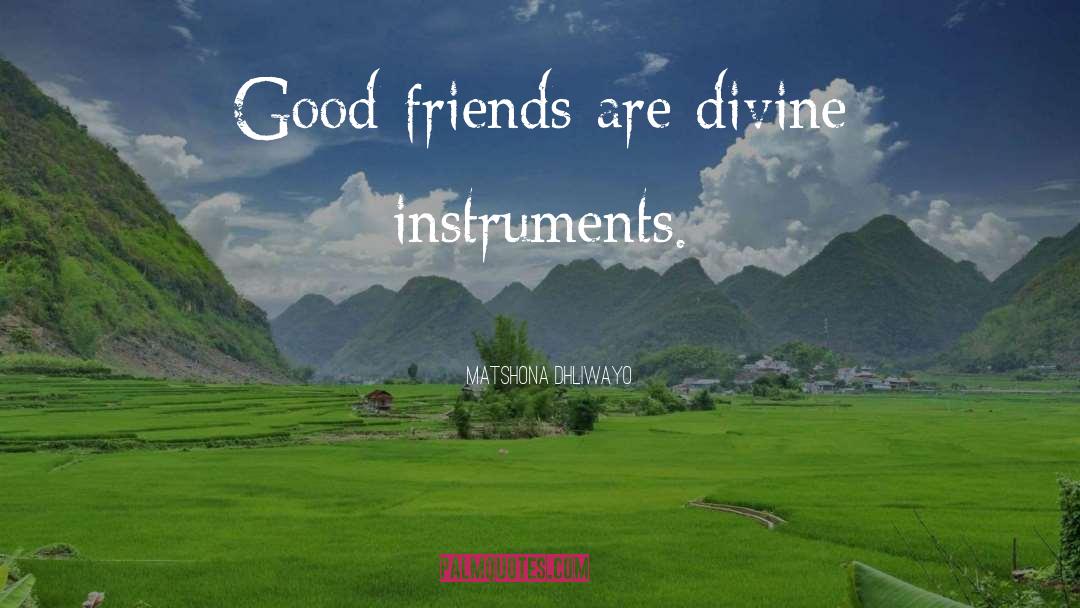 Matshona Dhliwayo Quotes: Good friends are divine instruments.