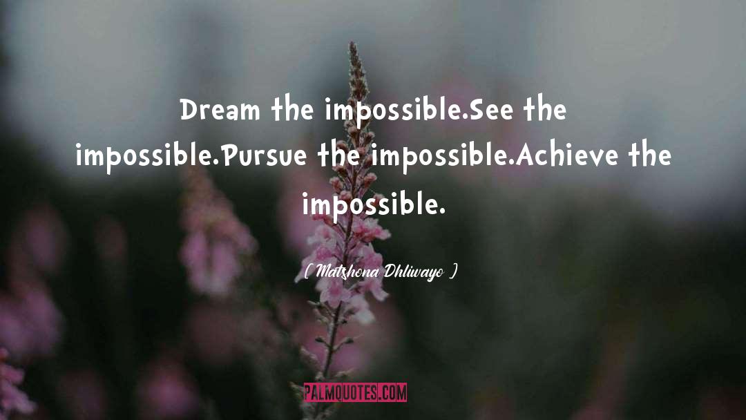 Matshona Dhliwayo Quotes: Dream the impossible.<br />See the