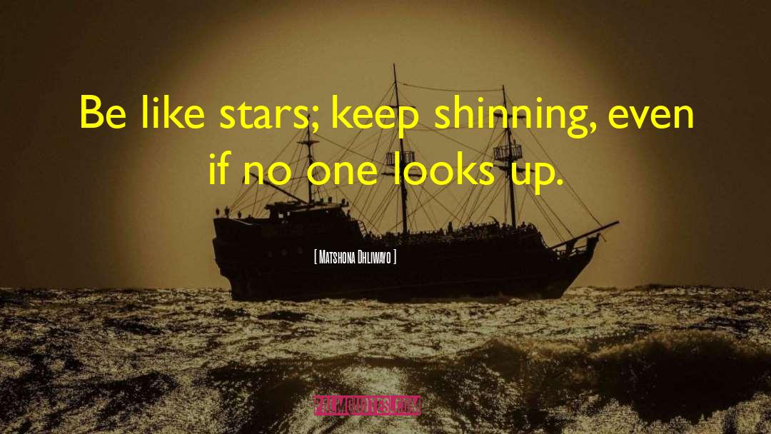 Matshona Dhliwayo Quotes: Be like stars; keep shinning,