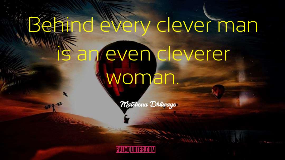 Matshona Dhliwayo Quotes: Behind every clever man is
