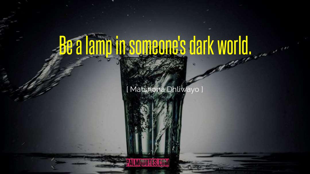 Matshona Dhliwayo Quotes: Be a lamp in someone's