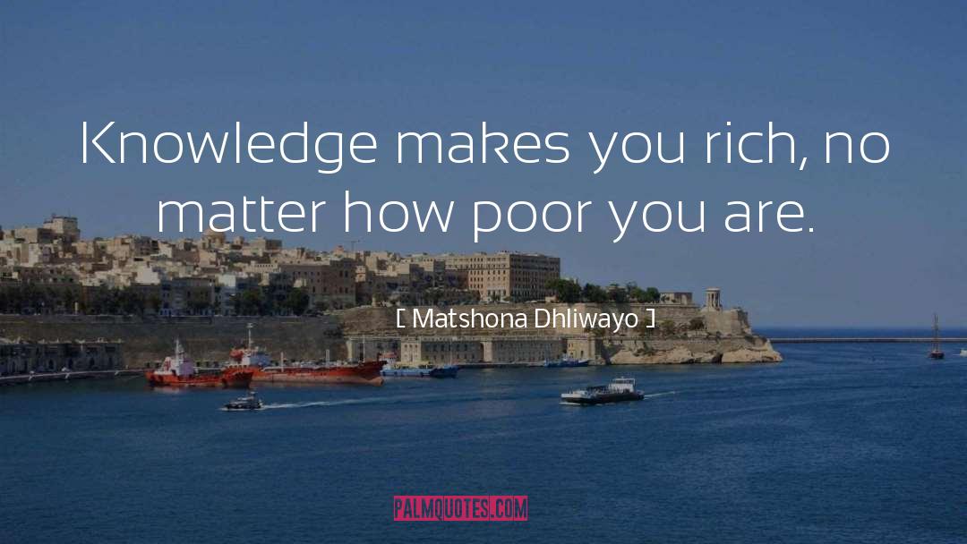 Matshona Dhliwayo Quotes: Knowledge makes you rich, no