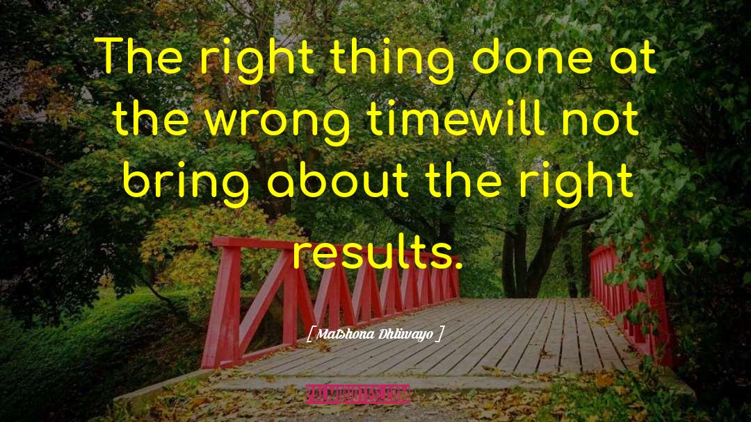 Matshona Dhliwayo Quotes: The right thing done at