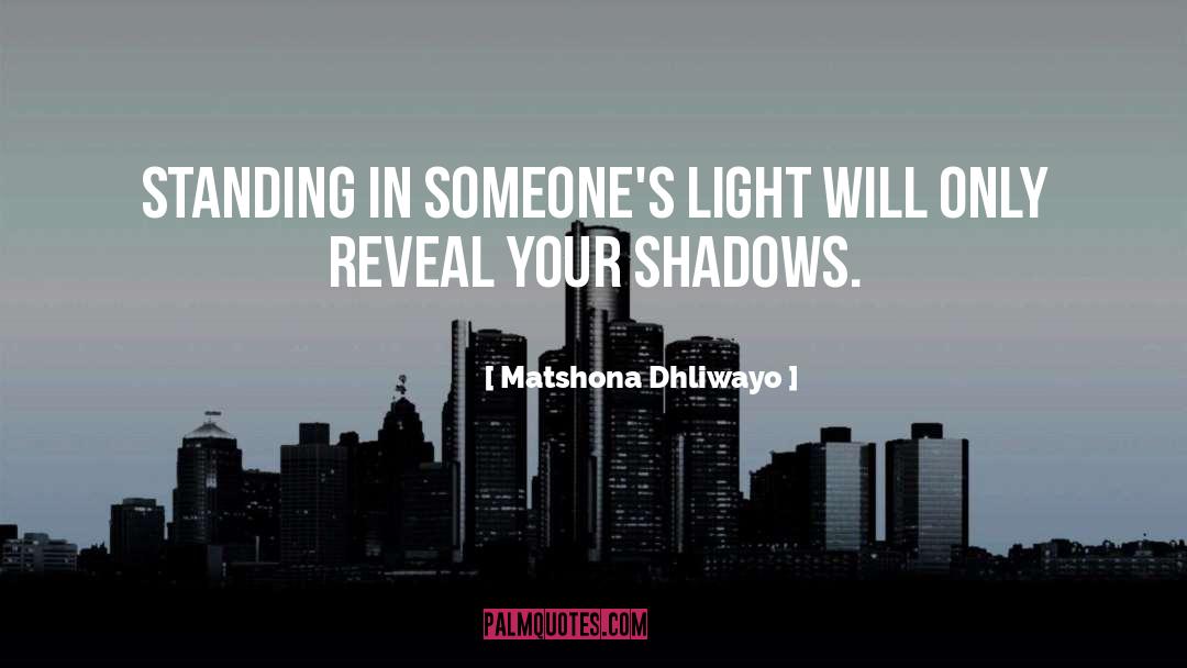 Matshona Dhliwayo Quotes: Standing in someone's light will