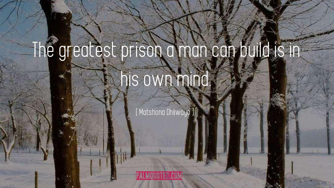 Matshona Dhliwayo Quotes: The greatest prison a man