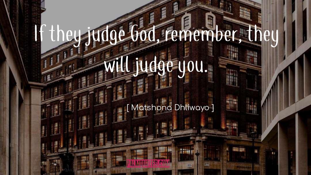 Matshona Dhliwayo Quotes: If they judge God, remember,