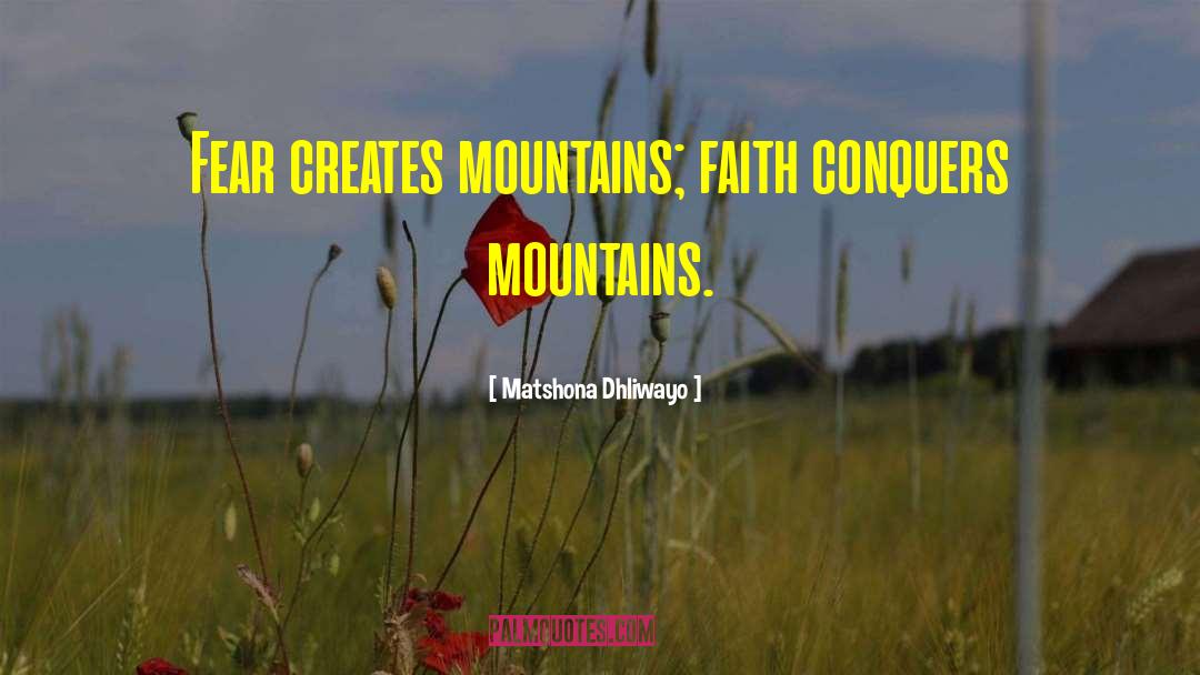 Matshona Dhliwayo Quotes: Fear creates mountains; faith conquers