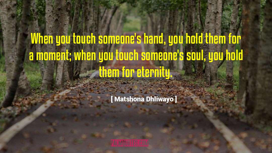 Matshona Dhliwayo Quotes: When you touch someone's hand,