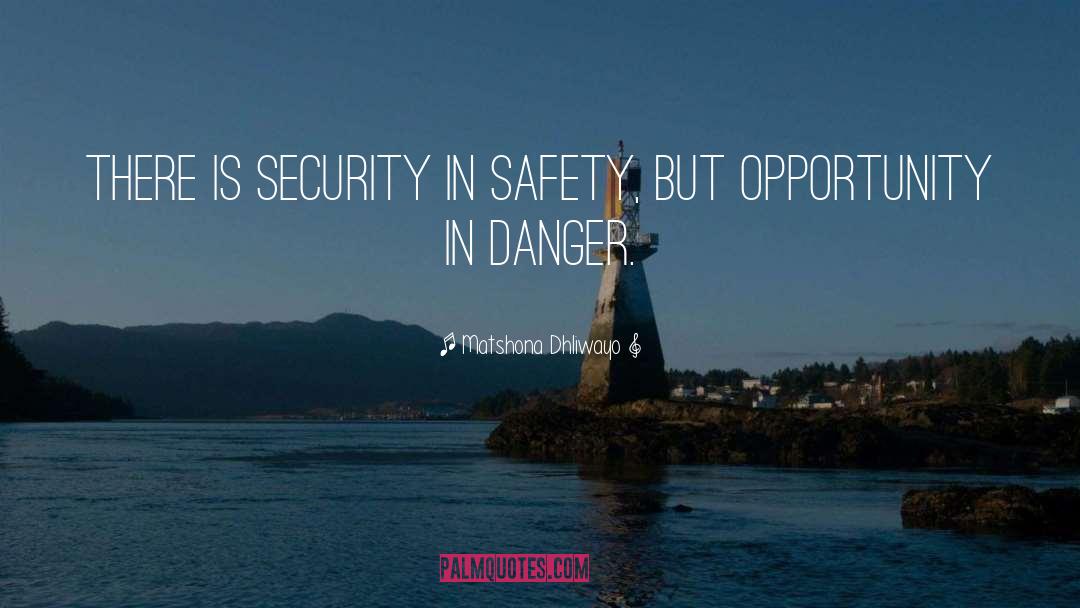 Matshona Dhliwayo Quotes: There is security in safety,