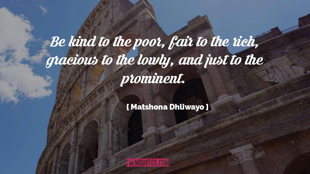 Matshona Dhliwayo Quotes: Be kind to the poor,