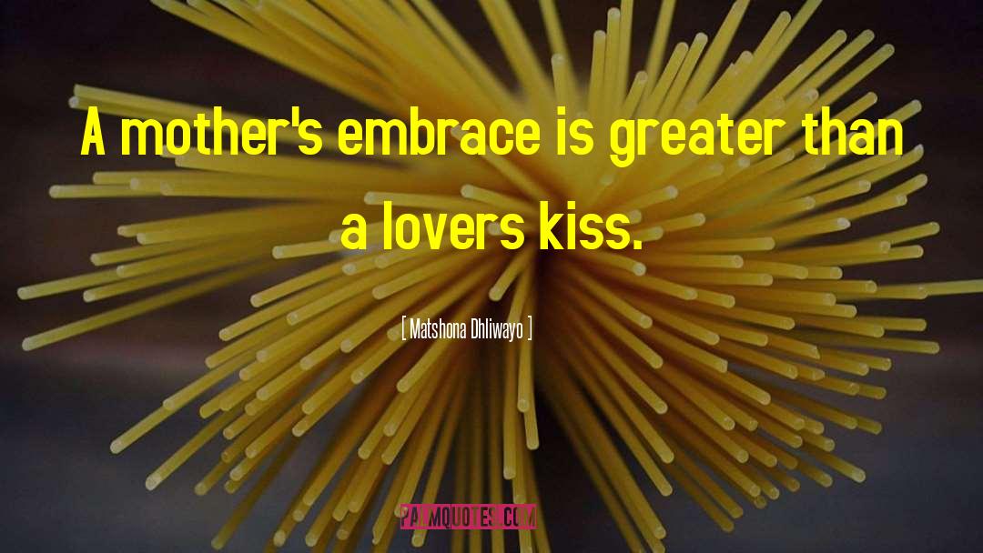 Matshona Dhliwayo Quotes: A mother's embrace is greater