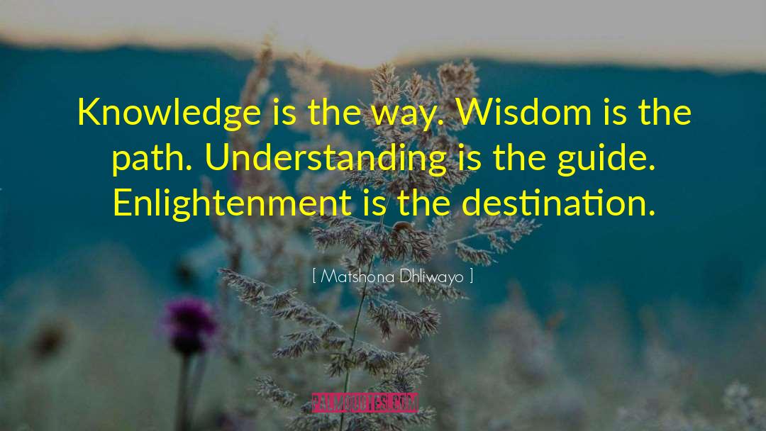 Matshona Dhliwayo Quotes: Knowledge is the way. Wisdom
