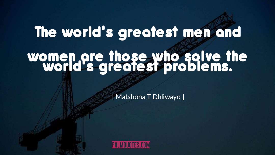 Matshona T. Dhliwayo Quotes: The world's greatest men and