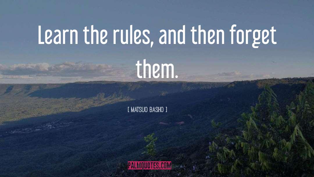 Matsuo Basho Quotes: Learn the rules, and then