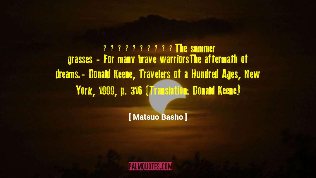 Matsuo Basho Quotes: 夏草や<br />兵どもが<br />夢の跡<br /><br />The