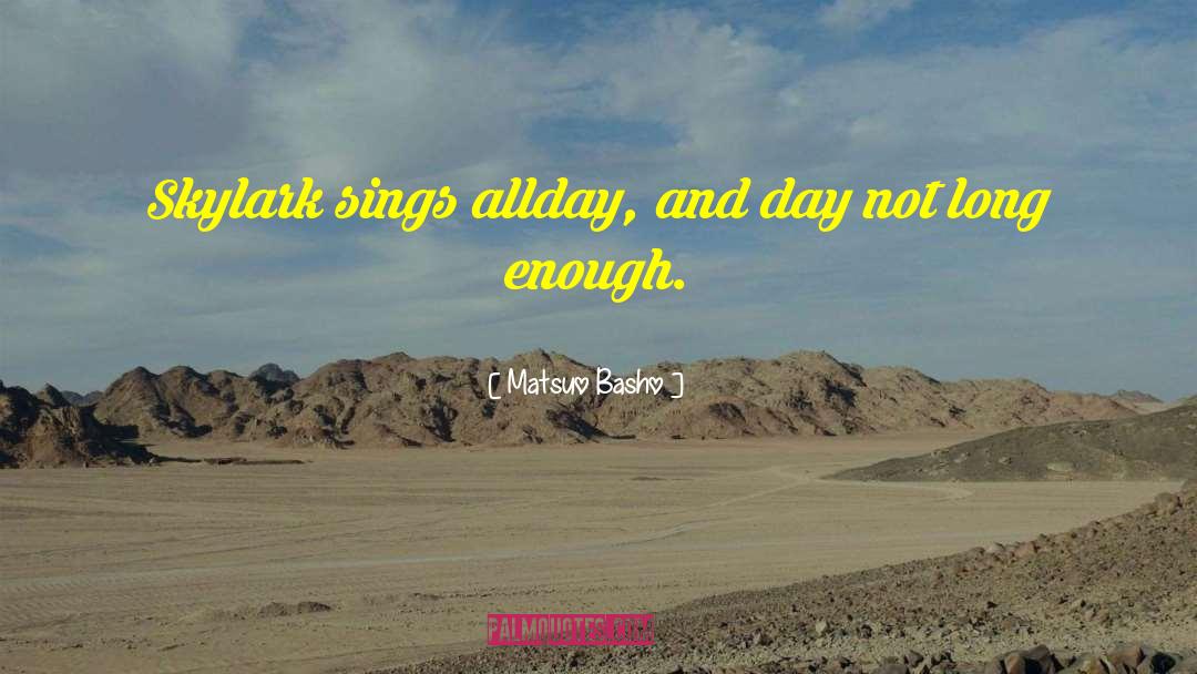 Matsuo Basho Quotes: Skylark sings all<br />day, and