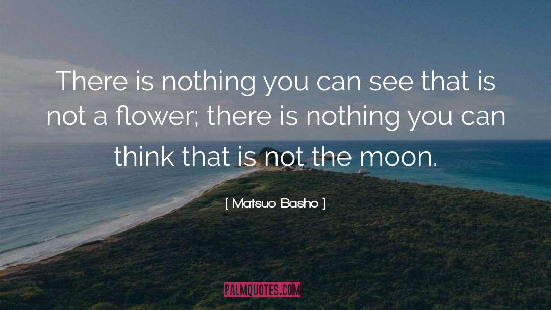 Matsuo Basho Quotes: There is nothing you can