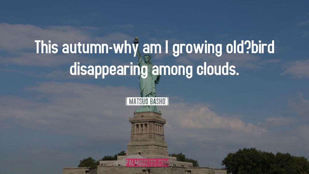 Matsuo Basho Quotes: This autumn-<br>why am I growing